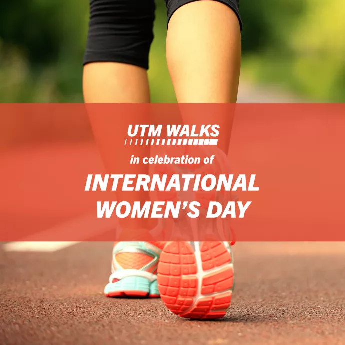 Image of woman's legs walking with the text "UTM Walks in celebration of international women's day"