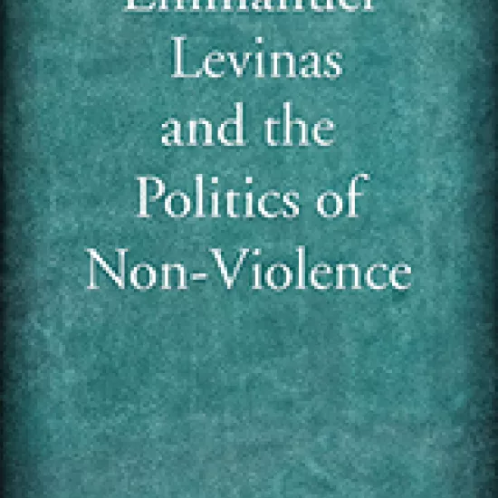 “Emmanuel Levinas and the Politics of Non-Violence” 