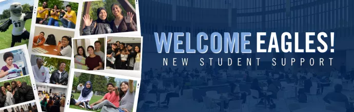 Text that says Welcome Eagles! New Student Support and a collage of photos of students smiling and waving. 