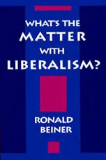 What's the Matter with Liberalism - Ronald Beiner
