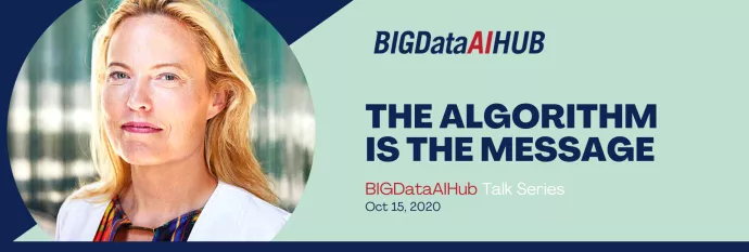 The Algorithm is the Message. BigDataAIHub Talk Series Hosted by Erin Kelly