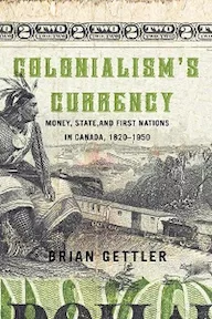 Book cover for Colonialism's Currency: Money, State, and First Nations in Canada, 1820-1950