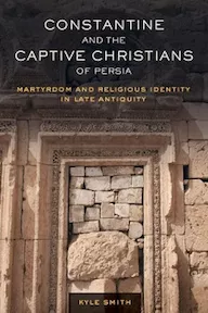 Book cover for Constantine and the Captive Christians of Persia: Martyrdom and Religious Identity in Late Antiquity