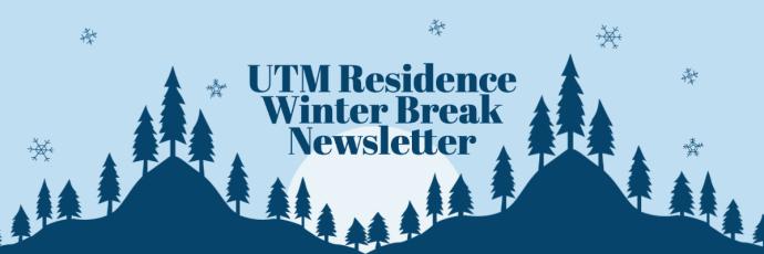 Banner that says "UTM Residence Winter Break Newsletter"