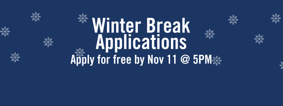 Photo with text saying "Winter Break Applications. Apply for free by Nov 11 @ 5PM"