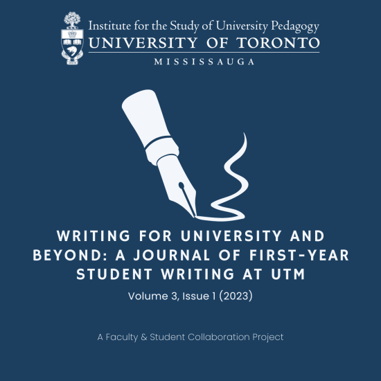 Graphic design of a fountain pen scribbling a line. Header logo reads: Institute for the Study of University Pedagogy, University of Toronto Mississauga. Body text reads: Writing for University and Beyond: A journal of first-year student writing at UTM. Volume 3, Issue 1 (2023). A faculty and student collaboration project.