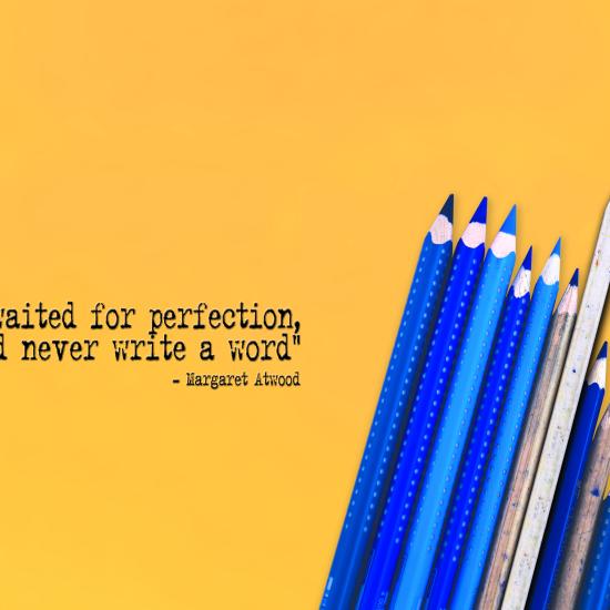 blue pencils on a yellow background with the quote "If I waited for perfection, I would never write a word" - Margaret Atwood