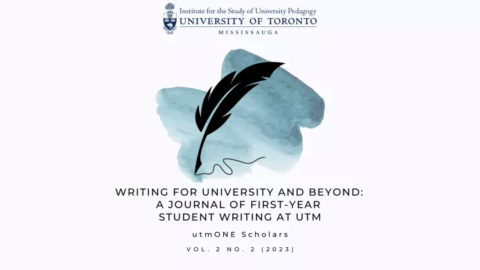 Institute for the Study of University Pedagogy. Writing for University and Beyond: A Journal of First-Year Student Writing at UTM. utmONE Scholars. Volume 2, number 2 (2023).