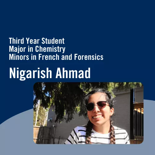 Third Year Student, Major in Chemistry, Minors in French and Forensics, Nigarish Ahmad