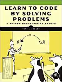 Learn to Code by Solving Problems A Python Programming Primer by Daniel Zingaro