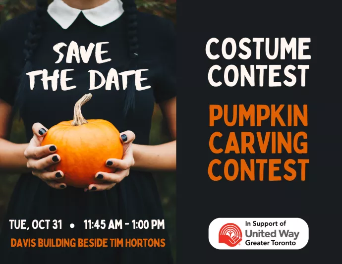 Black, white, and orange event poster for the costume contest and pumpkin carving contest in support of United Way Greater Toronto. Image of a woman with black painted nails in a Wednesday Adams costume holding a pumpkin. October 31 from 11:45AM-1PM in the Davis Building besite Tim Hortons.